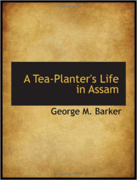 A Tea-Planters Life in Assam by George M. Barker (2008 BiblioBazaar version) (Photo source: screen capture from site)